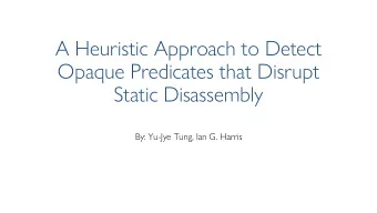 A Heuristic Approach to Detect  Opaque Predicates that Disrupt  Static Disassembly  By: Yu-Jye