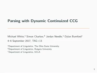 Parsing with Dynamic Continuized CCG Michael White, a Simon Charlow, b Jordan Needle, a Dylan