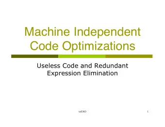 Machine Independent  Code Optimizations  Useless Code and Redundant  Expression Elimination  cs5363
