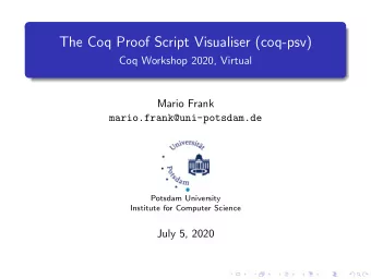 The Coq Proof Script Visualiser (coq-psv)  Coq Workshop 2020, Virtual  Mario Frank