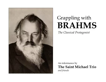BRAHMS  The Classical Protagonist  An informance by  The Saint Michael Trio  and friends  I find