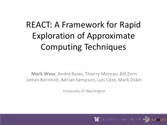 REACT:  A  Framework  for  Rapid    Exploration  of  Approximate