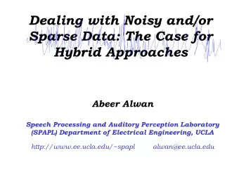 Dealing with Noisy and/or  Sparse Data: The Case for  Hybrid Approaches  Abeer Alwan  Speech