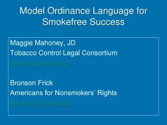 Model Ordinance Language for  Smokefree Success  Maggie Mahoney, JD  Tobacco Control Legal