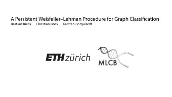 A Persistent WeisfeilerLehman Procedure for Graph Classifjcation  Bastian Rieck  Christian Bock