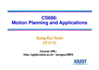 CS686:  CS686:  Motion Planning and Applications  Sung-Eui Yoon (  ) (  )  C