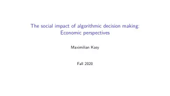 The social impact of algorithmic decision making:  Economic perspectives  Maximilian Kasy  Fall