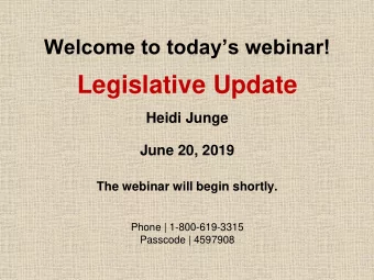 Legislative Update  Heidi Junge  June 20, 2019  The webinar will begin shortly.  Phone |
