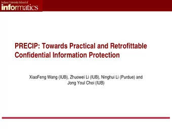 PRECIP: Towards Practical and Retrofittable  Confidential Information Protection  XiaoFeng Wang