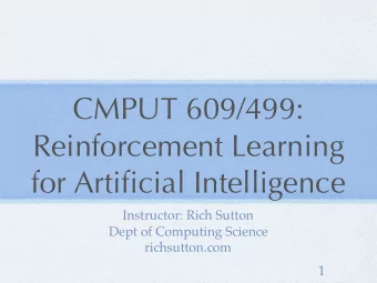 CMPUT 609/499:  Reinforcement Learning  for Artificial Intelligence  Instructor: Rich Sutton  Dept