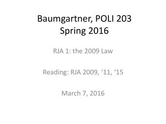Baumgartner, POLI 203  Spring 2016  RJA 1: the 2009 Law Reading: RJA 2009, 11, 15  March 7,