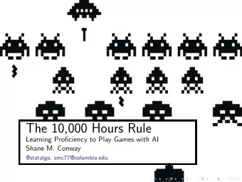 The 10,000 Hours Rule  Learning Proficiency to Play Games with AI  Shane M. Conway  @statalgo,