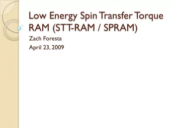 Low Energy Spin Transfer T  orque  RAM (STT  -RAM / SPRAM)  Zach Foresta  April 23, 2009  Overview