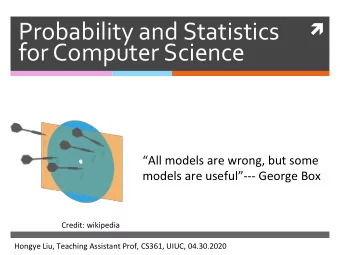 Probability*and*Statistics* ! !  for*Computer*Science**  All!models!are!wrong,!but!some!