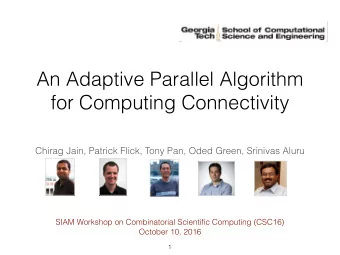 An Adaptive Parallel Algorithm  for Computing Connectivity  Chirag Jain, Patrick Flick, Tony Pan,