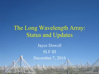 The Long Wavelength Array:  Status and Updates  Jayce Dowell  SLF III  December 7, 2016  Instrument