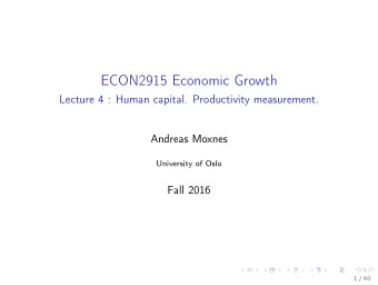 ECON2915 Economic Growth  Lecture 4 : Human capital. Productivity measurement.  Andreas Moxnes