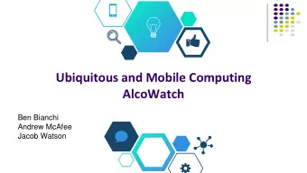 Ubiquitous and Mobile Computing  AlcoWatch  Ben Bianchi  Andrew McAfee  Jacob Watson  Worcester, we