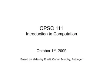 CPSC 111  Introduction to Computation  Introduction to Computation October 1 st , 2009  Based on