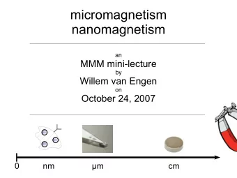 micromagnetism  nanomagnetism  an  MMM mini-lecture  by  Willem van Engen  on  October 24, 2007  0