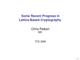 Some Recent Progress in  Lattice-Based Cryptography  Chris Peikert  SRI  TCC 2009  1 / 17