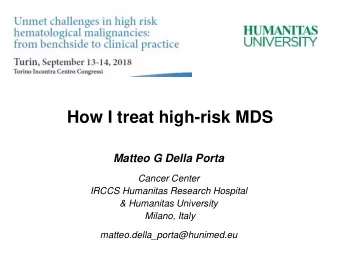 How I treat high-risk MDS  Matteo G Della Porta  Cancer Center  IRCCS Humanitas Research Hospital