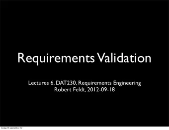 Requirements  Validation  Lectures 6, DAT230, Requirements Engineering  Robert Feldt, 2012-09-18