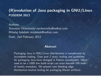 (R)evolution of Java packaging in GNU/Linux  FOSDEM 2013  Authors:  Stanislav Ochotnick  y