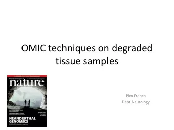 OMIC techniques on degraded  tissue samples  Pim French  Dept Neurology  FFPE  FFPE: formalin