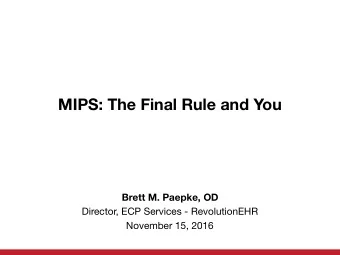 MIPS: The Final Rule and You  Brett M. Paepke, OD Director, ECP Services - RevolutionEHR November