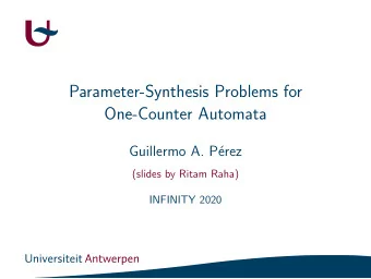 Parameter-Synthesis Problems for  One-Counter Automata  Guillermo A. P  erez  (slides by Ritam