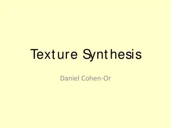 Texture S  ynthesis  Daniel Cohen-Or  +  =  +  = =  The Goal of Texture Synthesis  input image