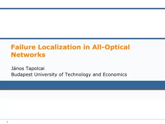 Failure Localization in All-Optical  Networks  Jnos Tapolcai  Budapest University of Technology