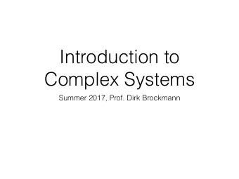 Introduction to  Complex Systems  Summer 2017, Prof. Dirk Brockmann  Dirk Brockmann  email :