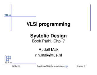VLSI programming  Systolic Design  Book Parhi, Chp. 7  Rudolf Mak  r.h.mak@tue.nl  18-May-16