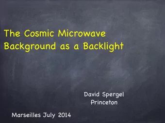 The Cosmic Microwave Background as a Backlight David Spergel  Princeton  Marseilles July 2014