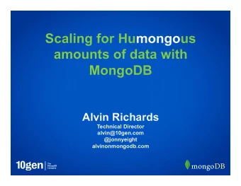 Scaling for Humongous  amounts of data with  MongoDB  Alvin Richards  Technical Director