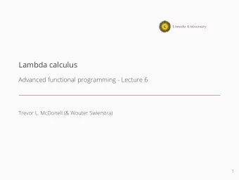 Lambda calculus  Advanced functional programming - Lecture 6  Trevor L. McDonell (&amp; Wouter