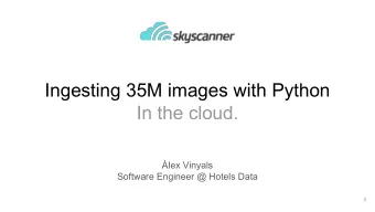 Ingesting 35M images with Python  In the cloud.  lex Vinyals  Software Engineer @ Hotels Data  1