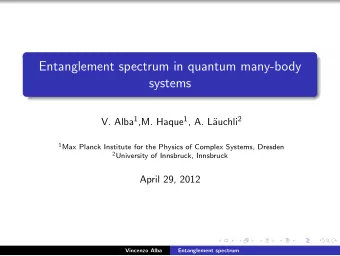 Entanglement spectrum in quantum many-body  systems V. Alba 1 ,M. Haque 1 , A. L auchli 2 1 Max