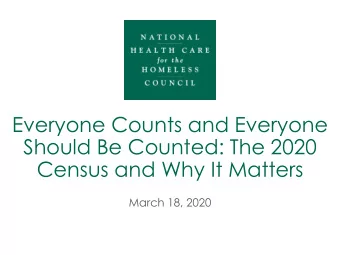 Everyone Counts and Everyone  Should Be Counted: The 2020  Census and Why It Matters  March 18,