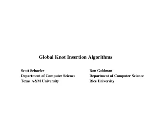 Global Knot Insertion Algorithms  Scott Schaefer  Ron Goldman  Department of Computer Science