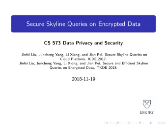 Secure Skyline Queries on Encrypted Data  CS 573 Data Privacy and Security  Jinfei Liu, Juncheng