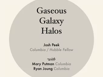Gaseous  Galaxy  Halos  Josh Peek  Columbia / Hubble Fellow w ith Mary Putman Columbia Ryan Joung
