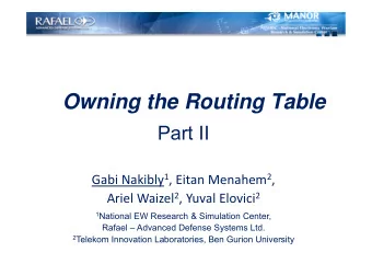 Owning the Routing Table  Part II Gabi Nakibly 1 , Eitan Menahem 2 , Ariel Waizel 2 , Yuval Elovici