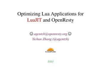 Optimizing Lua Applications for  LuaJIT and OpenResty  agentzh@openresty.org   Yichun Zhang