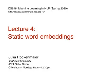 Lecture 4:  Static word embeddings  Julia Hockenmaier  juliahmr@illinois.edu  3324 Siebel Center