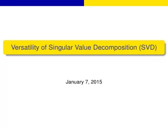 Versatility of Singular Value Decomposition (SVD)  January 7, 2015  Assumption : Data = Real Data +