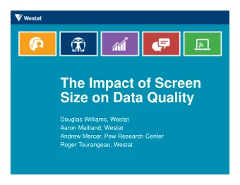 The Impact of Screen  Size on Data Quality  Douglas Williams, Westat  Aaron Maitland, Westat