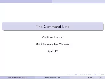 The Command Line  Matthew Bender  CMSC Command Line Workshop  April 17  Matthew Bender (2015)  The